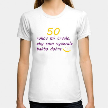 Dámské humorné tričko s výšivkou: 50 let mi trvalo, abych vypadala takto dobře + smajlík
