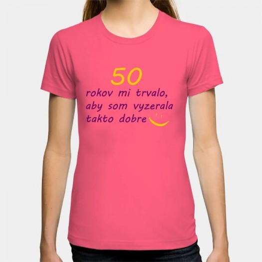 Dámské humorné tričko s výšivkou: 50 let mi trvalo, abych vypadala takto dobře + smajlík