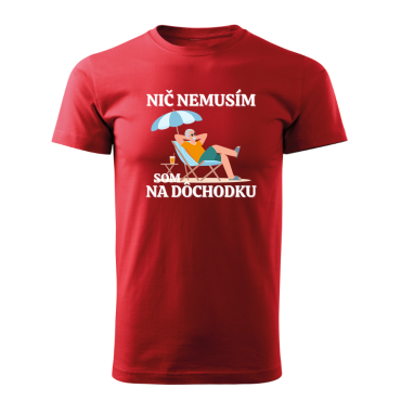 Pánské tričko s potiskem Nic nemusím, jsem v důchodu